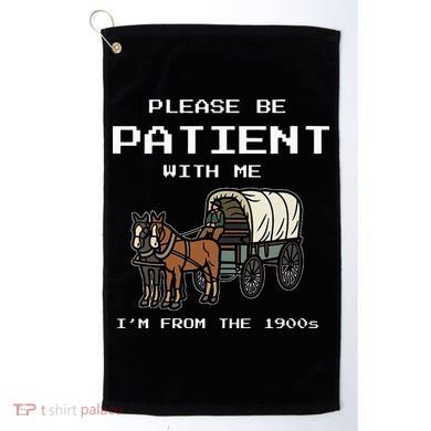 Please Be Patient With Me I'm From The 1900s Golf Towel