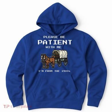 Please Be Patient With Me I'm From The 1900s Hoodie