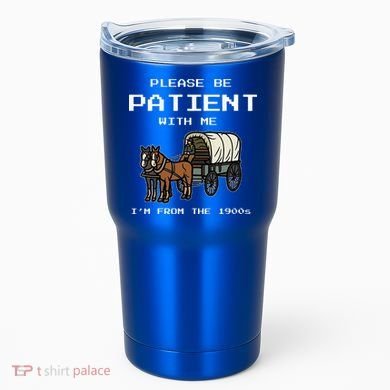 Please Be Patient With Me I'm From The 1900s Tumbler