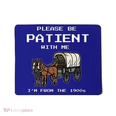Please Be Patient With Me I'm From The 1900s Mousepad
