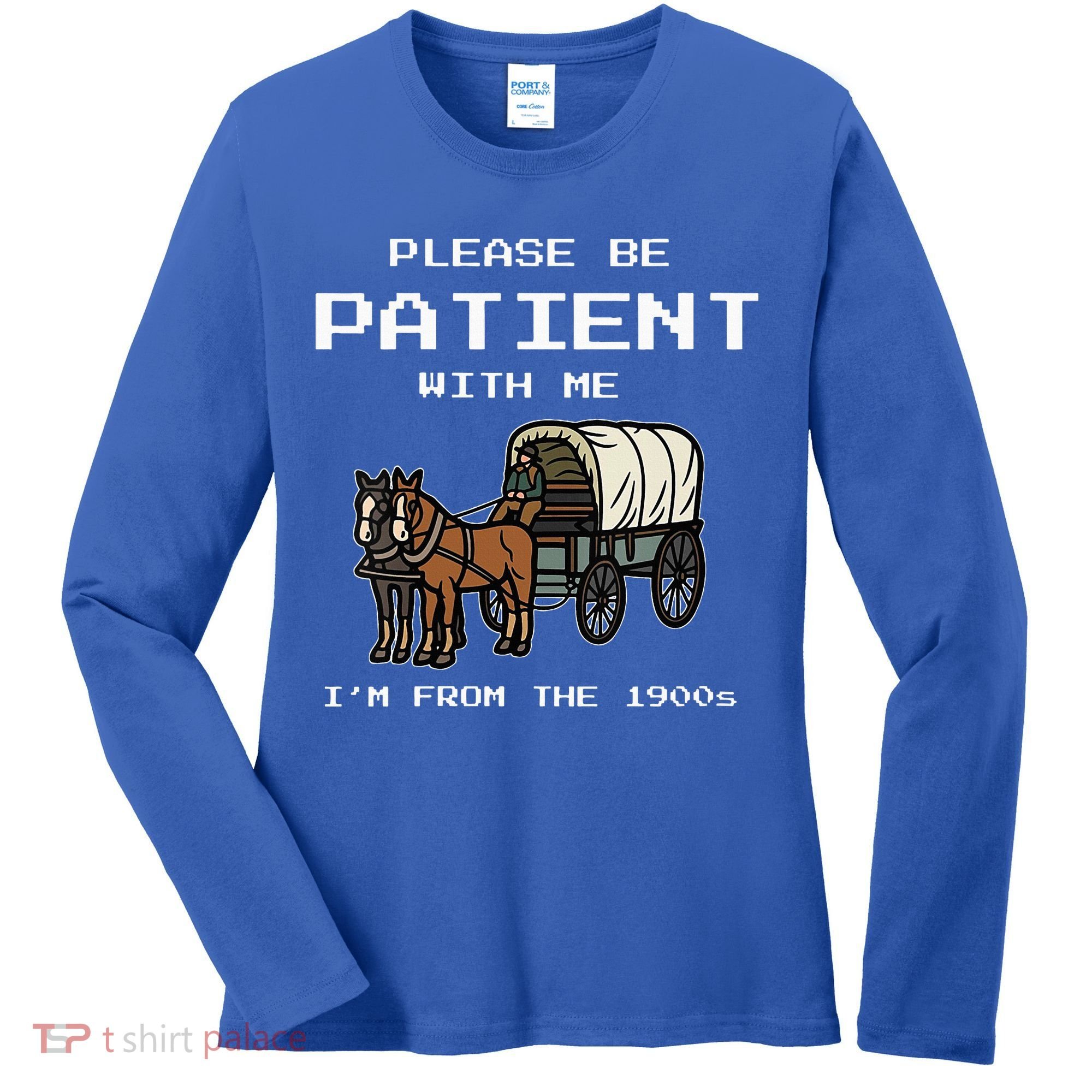 Please Be Patient With Me I'm From The 1900s Women's Long Sleeve Shirt