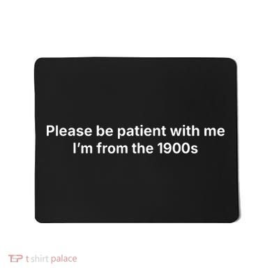 Please Be Patient With Me Im From The 1900s Funny Mousepad