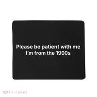 Please Be Patient With Me Im From The 1900s Funny Mousepad thumb 0