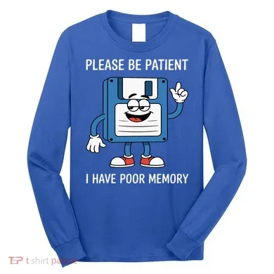 Please Be Patient Poor Memory Long Sleeve Shirt