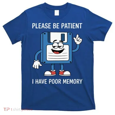 Please Be Patient Poor Memory T-Shirt