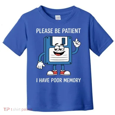 Please Be Patient Poor Memory Toddler T-Shirt