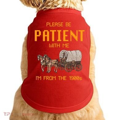 Please Be Patient With Me IM From The 1900s Vintage Doggie Tank