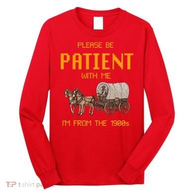 Please Be Patient With Me IM From The 1900s Vintage Long Sleeve Shirt