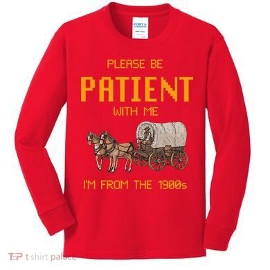 Please Be Patient With Me IM From The 1900s Vintage Kids Long Sleeve Shirt