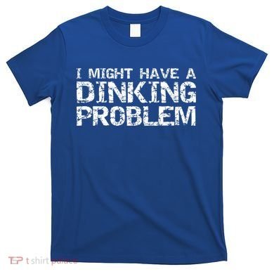 Pickle Ball Pun Ing Joke I Might Have A Dinking Problem Gift T-Shirt