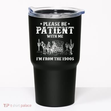 Please Be Patient With Me IM From The 1900s Tumbler