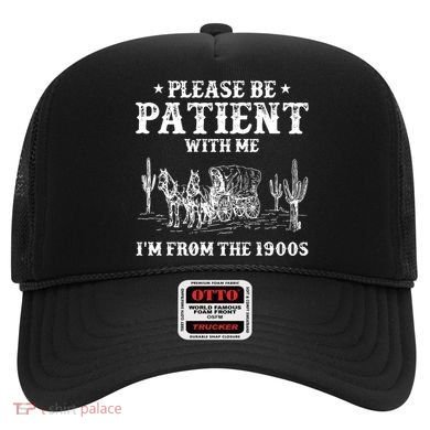 Please Be Patient With Me IM From The 1900s Hat