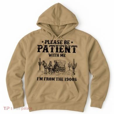 Please Be Patient With Me IM From The 1900s Hoodie