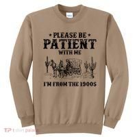 Please Be Patient With Me IM From The 1900s Sweatshirt thumb 0