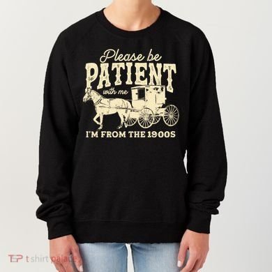 Please Be Patient With Me Im From The 1900s Women's Sweatshirt