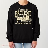 Please Be Patient With Me Im From The 1900s Women's Sweatshirt thumb 0
