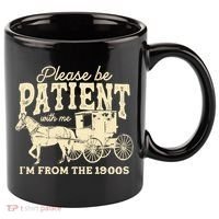Please Be Patient With Me Im From The 1900s 11oz C Handle Ceramic Mug thumb 0