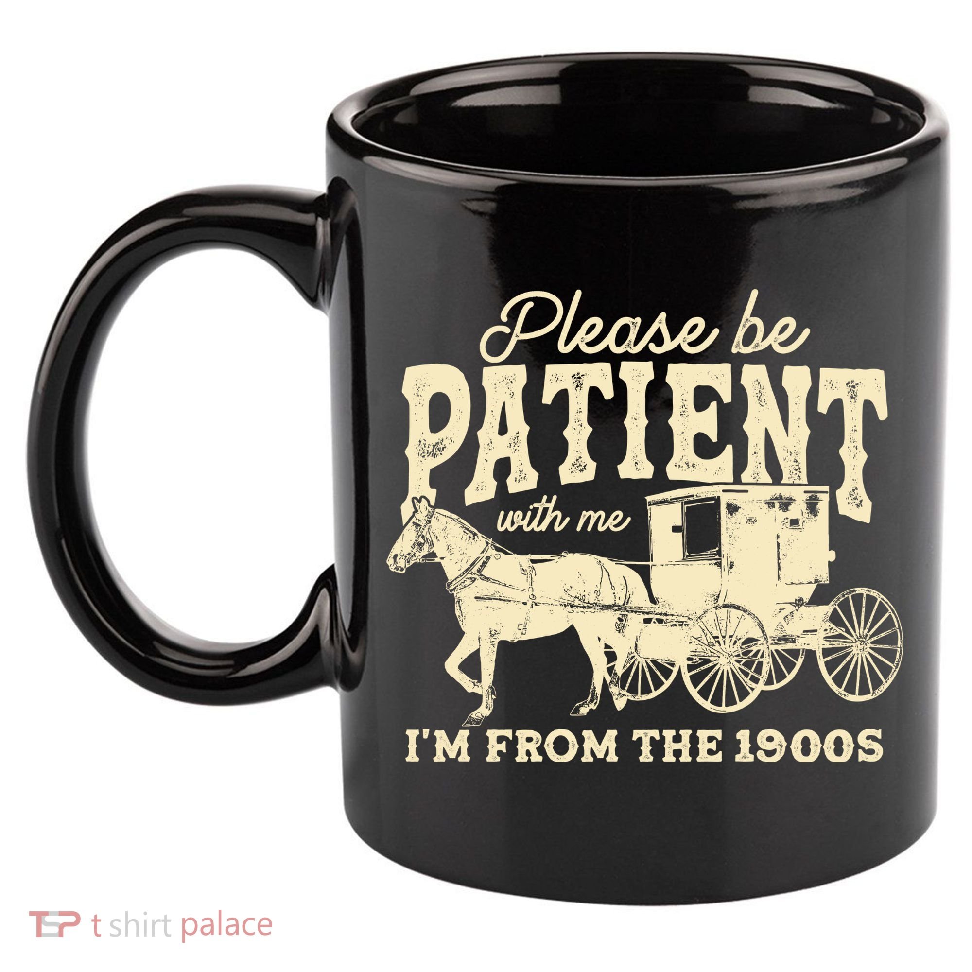 Please Be Patient With Me Im From The 1900s 11oz C Handle Ceramic Mug