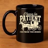 Please Be Patient With Me Im From The 1900s 11oz C Handle Ceramic Mug thumb 4