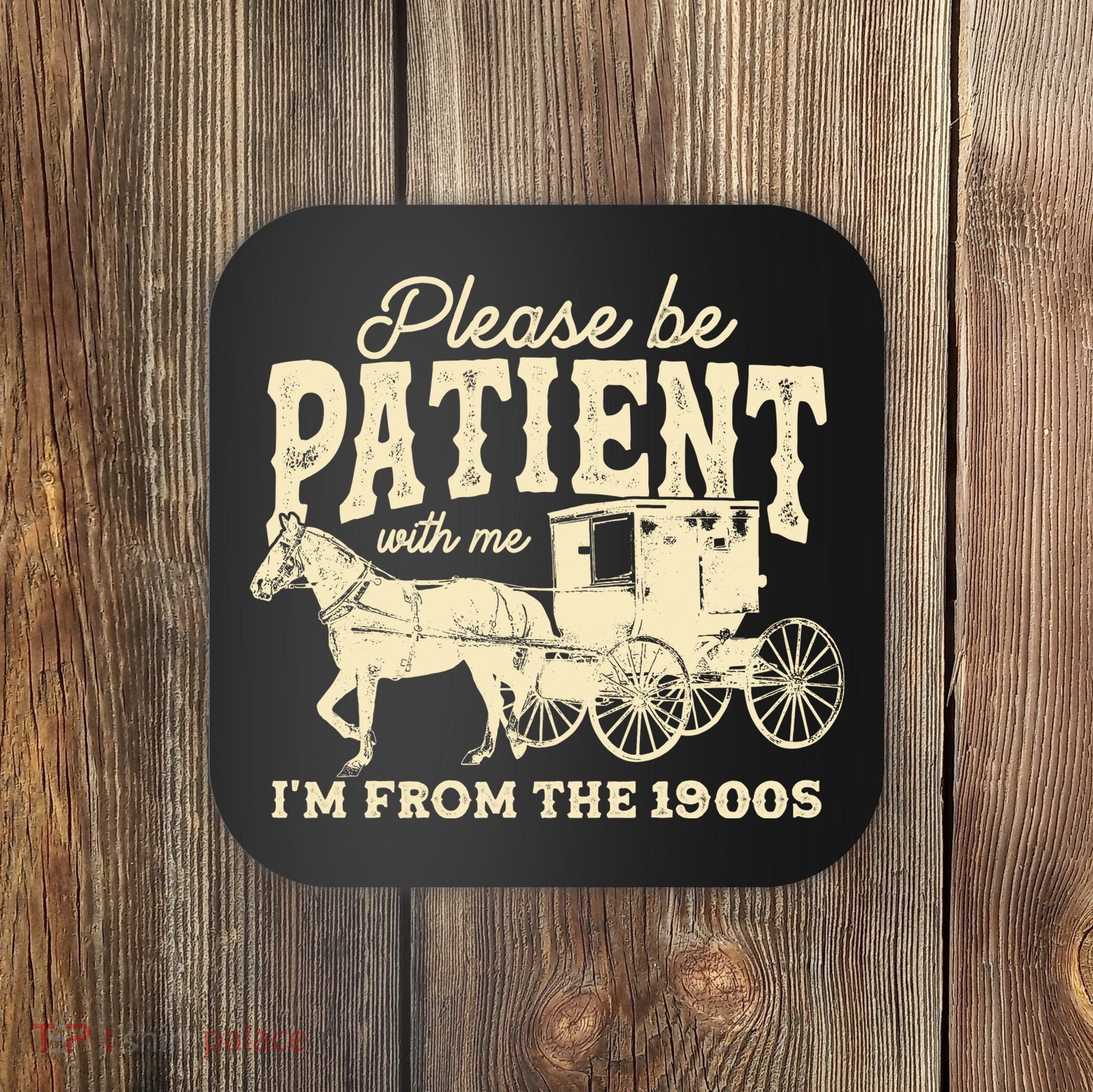 Please Be Patient With Me Im From The 1900s Coaster