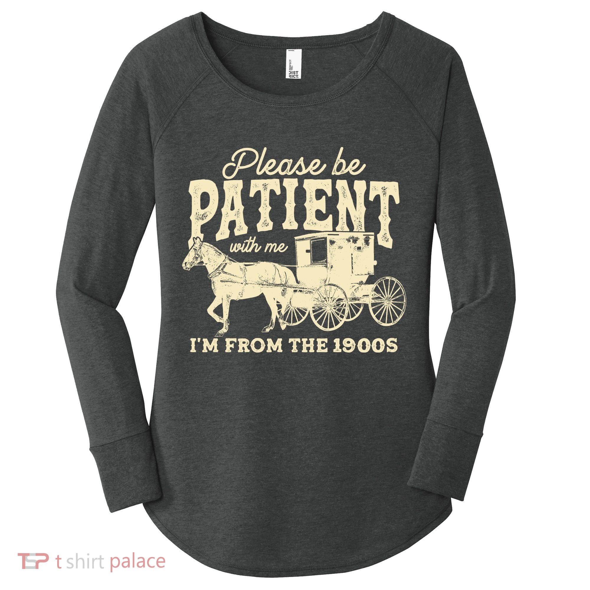 Please Be Patient With Me Im From The 1900s Women's Perfect Tri Tunic Long Sleeve Shirt