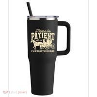 Please Be Patient With Me Im From The 1900s 40oz Vacuum Insulated Stainless Steel Travel Tumbler thumb 0