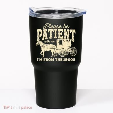 Please Be Patient With Me Im From The 1900s Tumbler