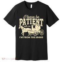 Please Be Patient With Me Im From The 1900s Premium T-Shirt thumb 0