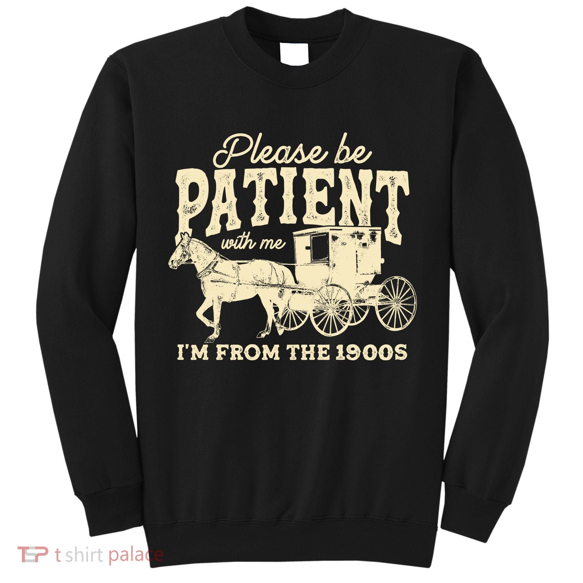 Please Be Patient With Me Im From The 1900s Tall Sweatshirt