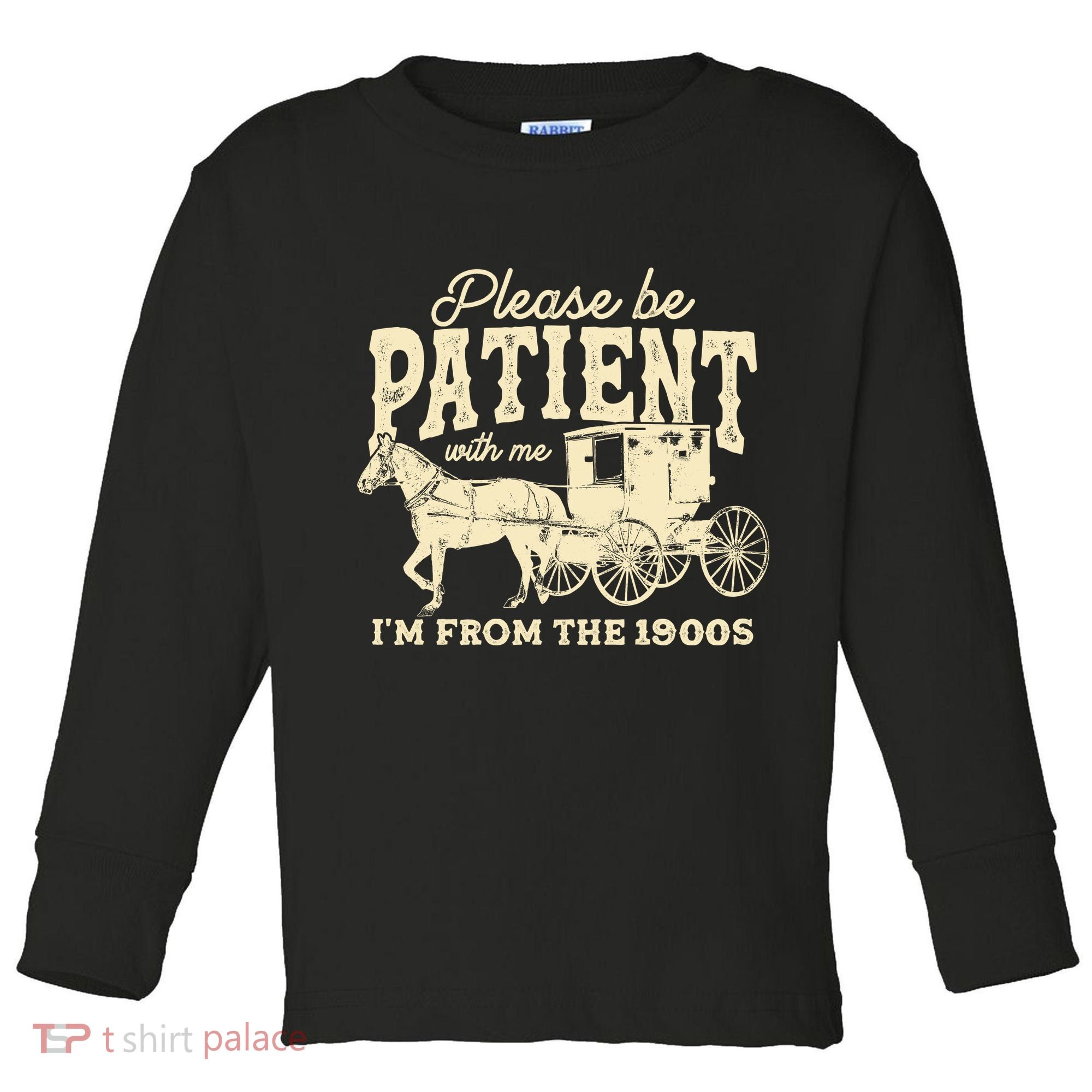 Please Be Patient With Me Im From The 1900s Toddler Long Sleeve Shirt