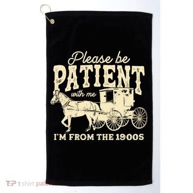 Please Be Patient With Me Im From The 1900s Golf Towel