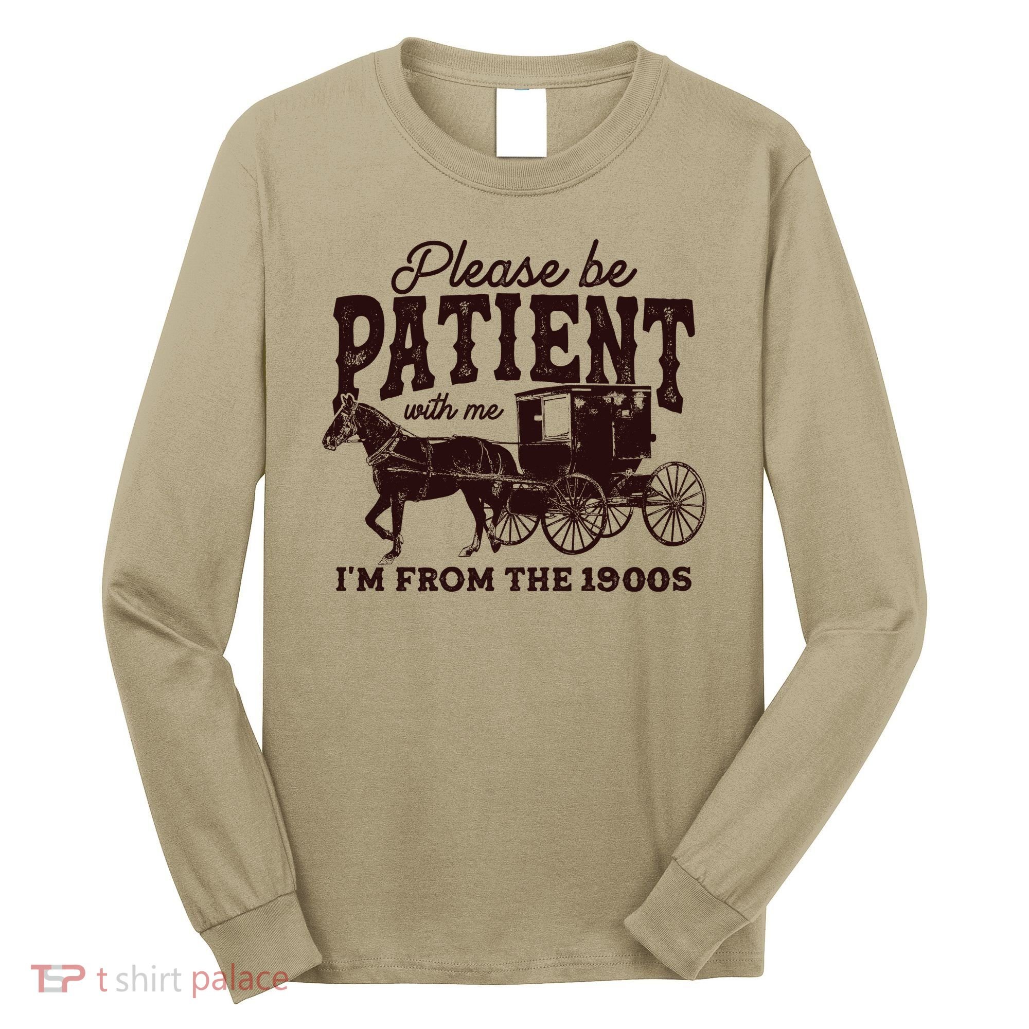 Please Be Patient With Me Im From The 1900s Long Sleeve Shirt