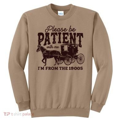 Please Be Patient With Me Im From The 1900s Sweatshirt