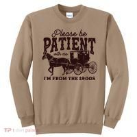 Please Be Patient With Me Im From The 1900s Sweatshirt thumb 0