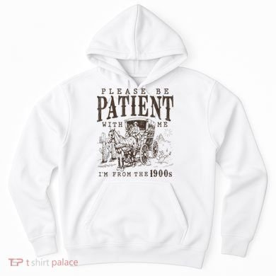 Please Be Patient I'm From The 1900s Funny Boomer  Hoodie