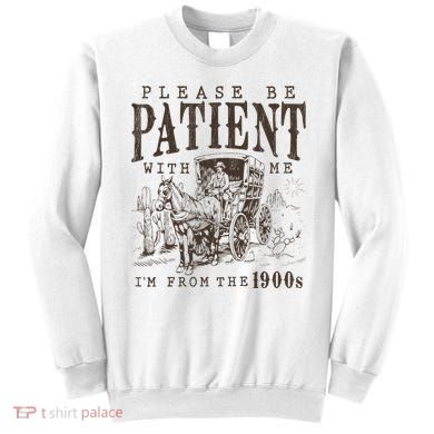 Please Be Patient I'm From The 1900s Funny Boomer  Sweatshirt