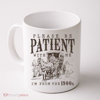 Please Be Patient I'm From The 1900s Funny Boomer  Coffee Mug