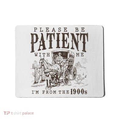 Please Be Patient I'm From The 1900s Funny Boomer  Mousepad