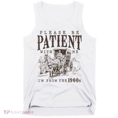 Please Be Patient I'm From The 1900s Funny Boomer  Tank Top
