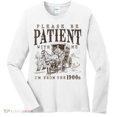 Please Be Patient I'm From The 1900s Funny Boomer  Women's Long Sleeve Shirt