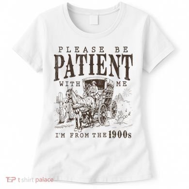 Please Be Patient I'm From The 1900s Funny Boomer  Women's T-Shirt