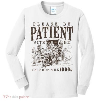 Please Be Patient I'm From The 1900s Funny Boomer  Kids Long Sleeve Shirt