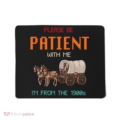 Please Be Patient With Me IM From The 1900s Vintage Mousepad
