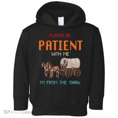 Please Be Patient With Me IM From The 1900s Vintage Toddler Hoodie