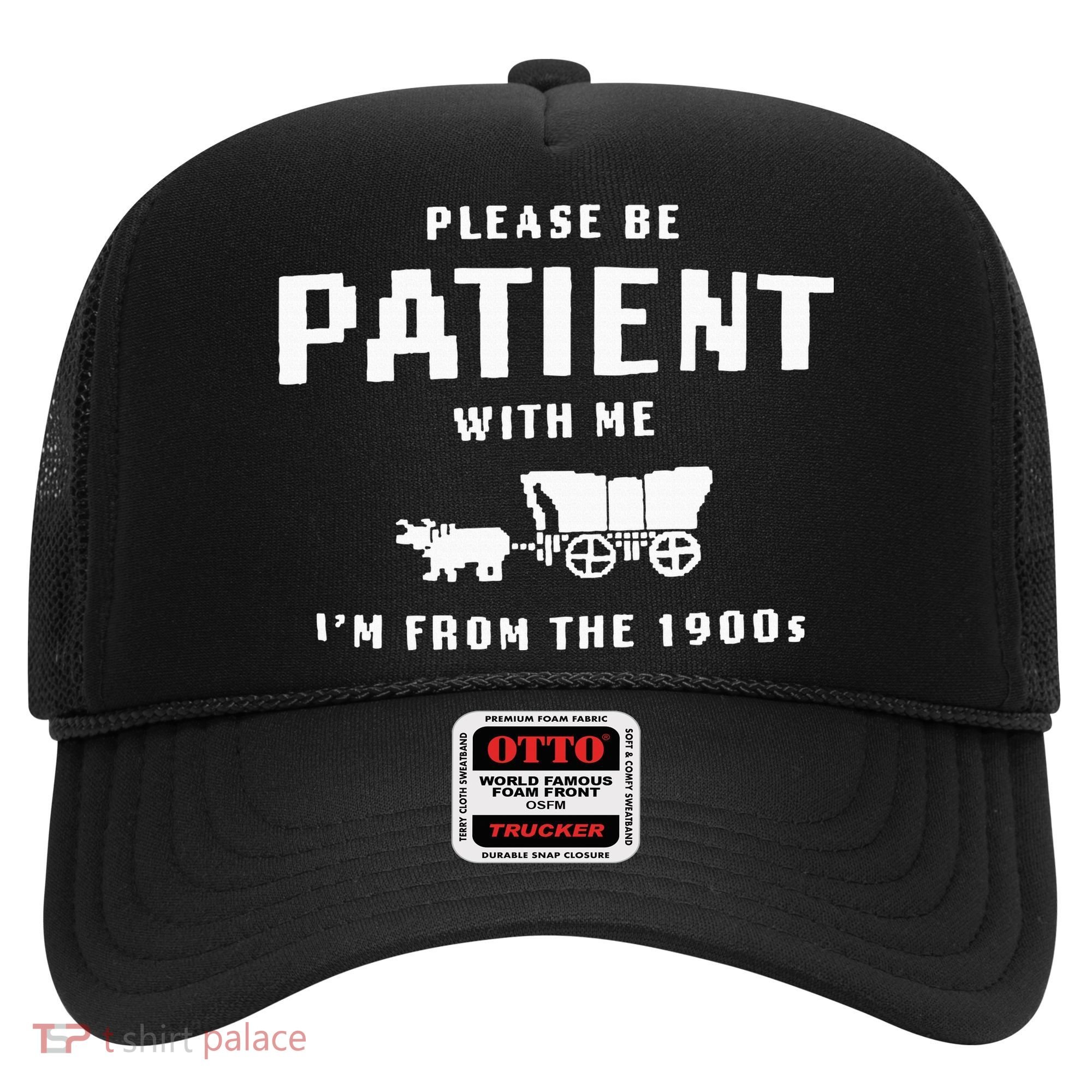 Please Be Patient With Me IM From The 1900S Funny Saying Hat