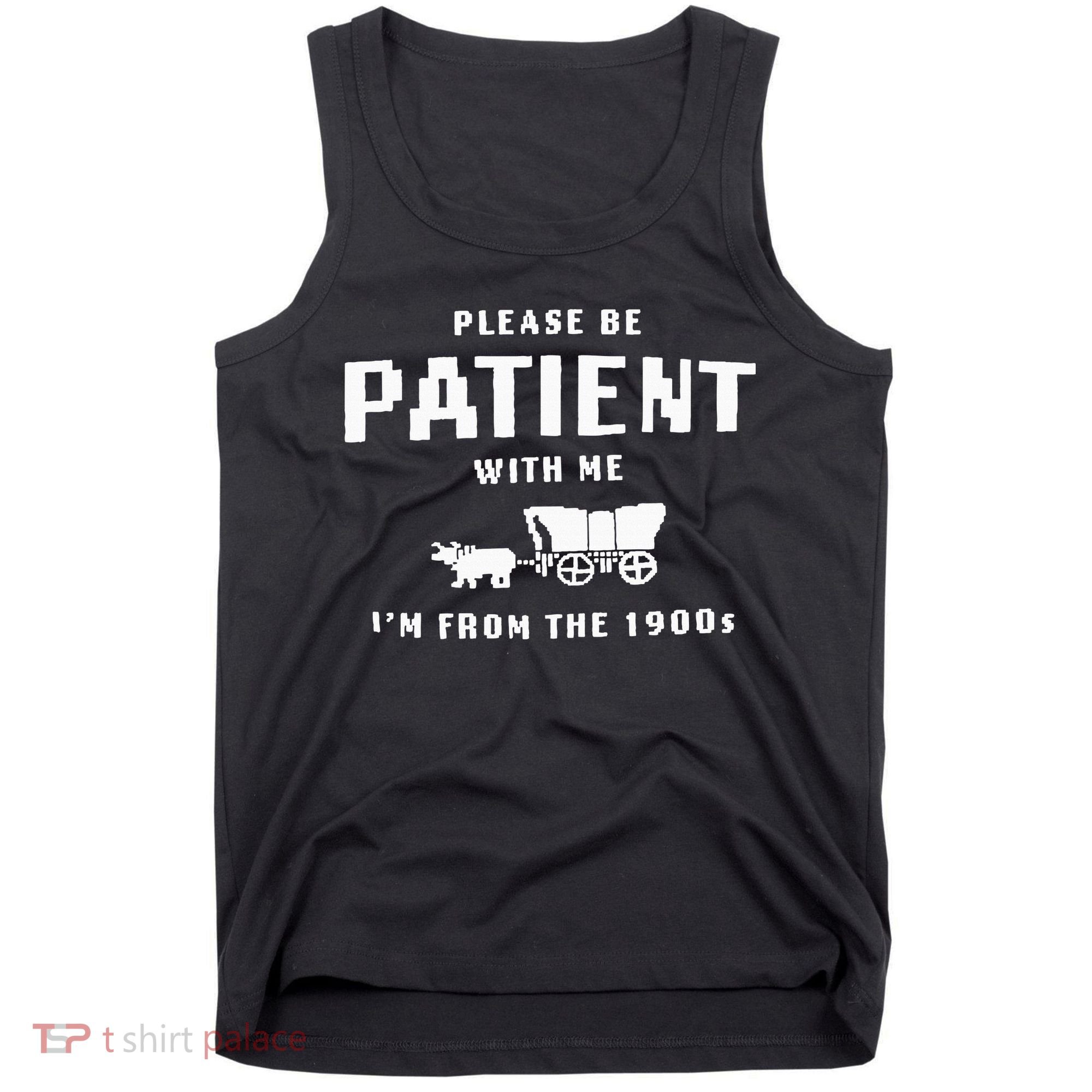 Please Be Patient With Me IM From The 1900S Funny Saying Tank Top