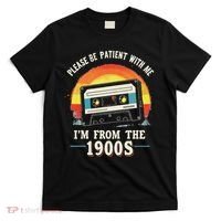 Please Be Patient With Me I'm From The 1900s Men Women T-Shirt thumb 0