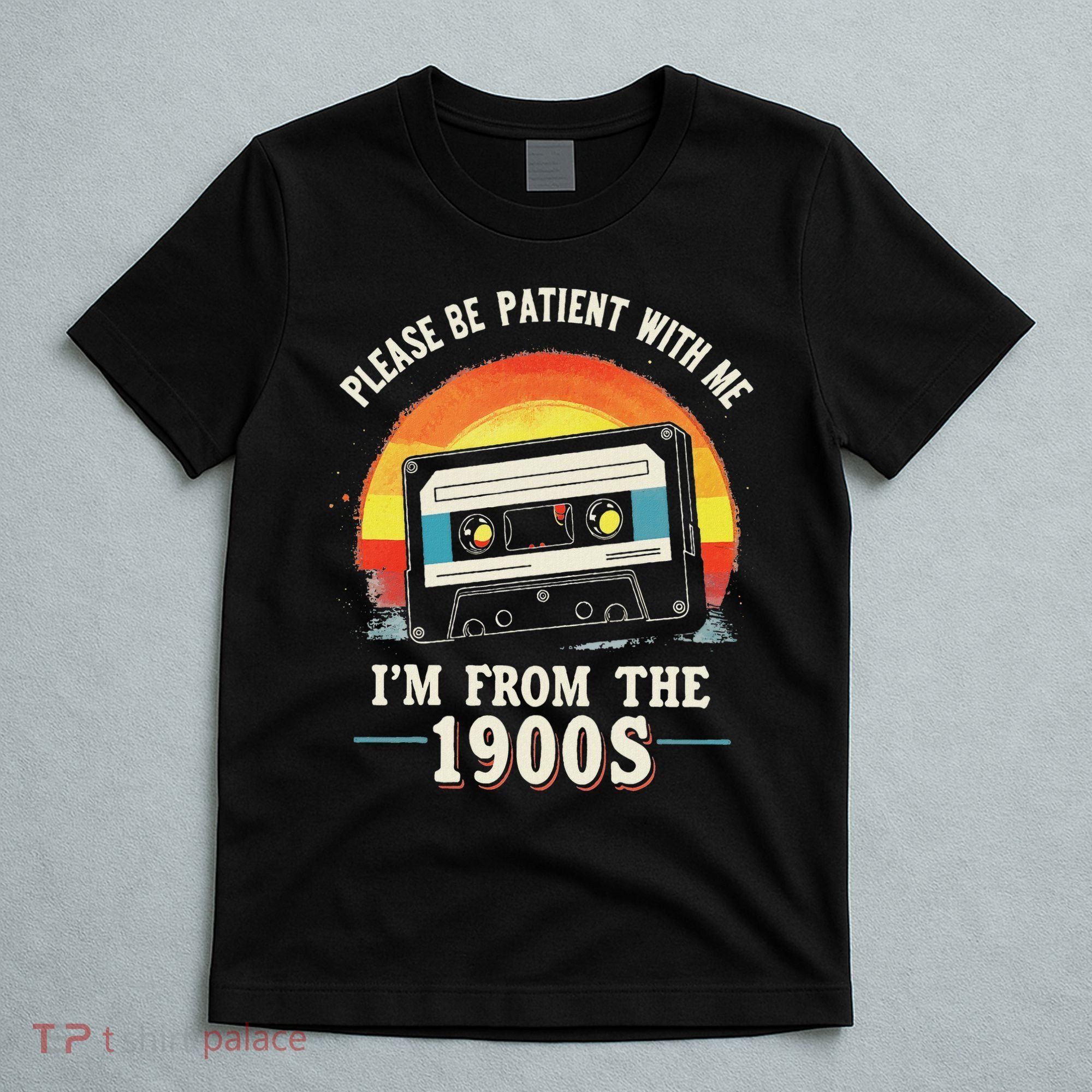 Please Be Patient With Me I'm From The 1900s Men Women T-Shirt