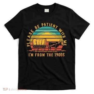 Please Be Patient With Me I'm From The 1900s T-Shirt