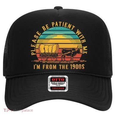 Please Be Patient With Me I'm From The 1900s Hat